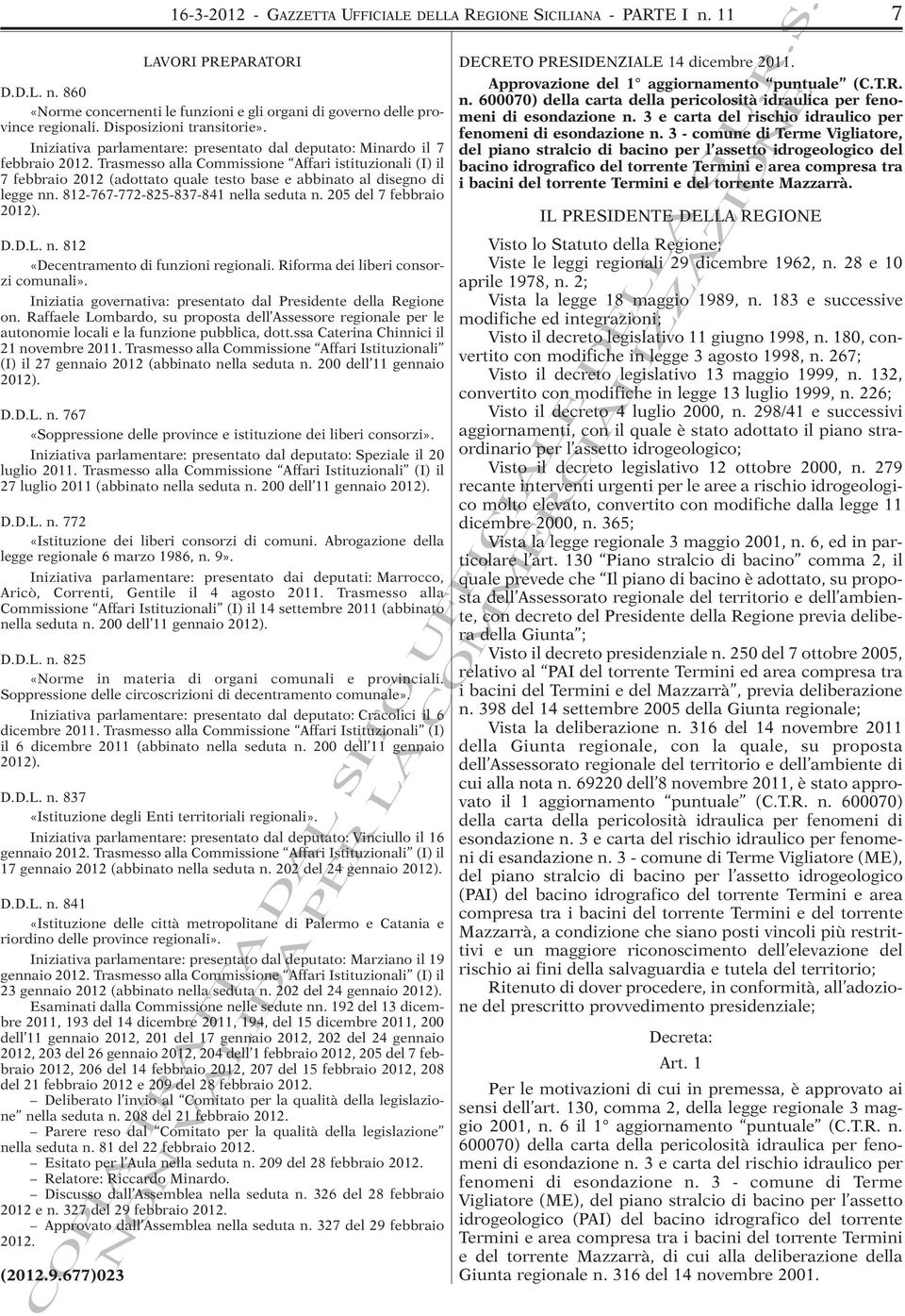 Trasmesso alla Commissione Affari istituzionali (I) il 7 febbraio 2012 (adottato quale testo base e abbinato al disegno di legge nn. 812-767-772-825-837-841 nella seduta n. 205 del 7 febbraio 2012).