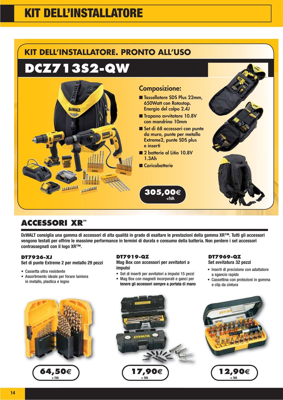 3Ah Caricabatterie 305,00 ACCESSORI XR DEWALT consiglia una gamma di accessori di alta qualità in grado di esaltare le prestazioni della gamma XR.