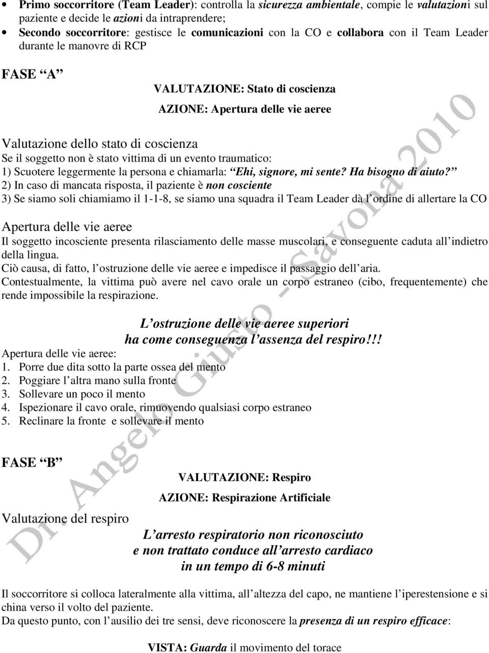 vittima di un evento traumatico: 1) Scuotere leggermente la persona e chiamarla: Ehi, signore, mi sente? Ha bisogno di aiuto?