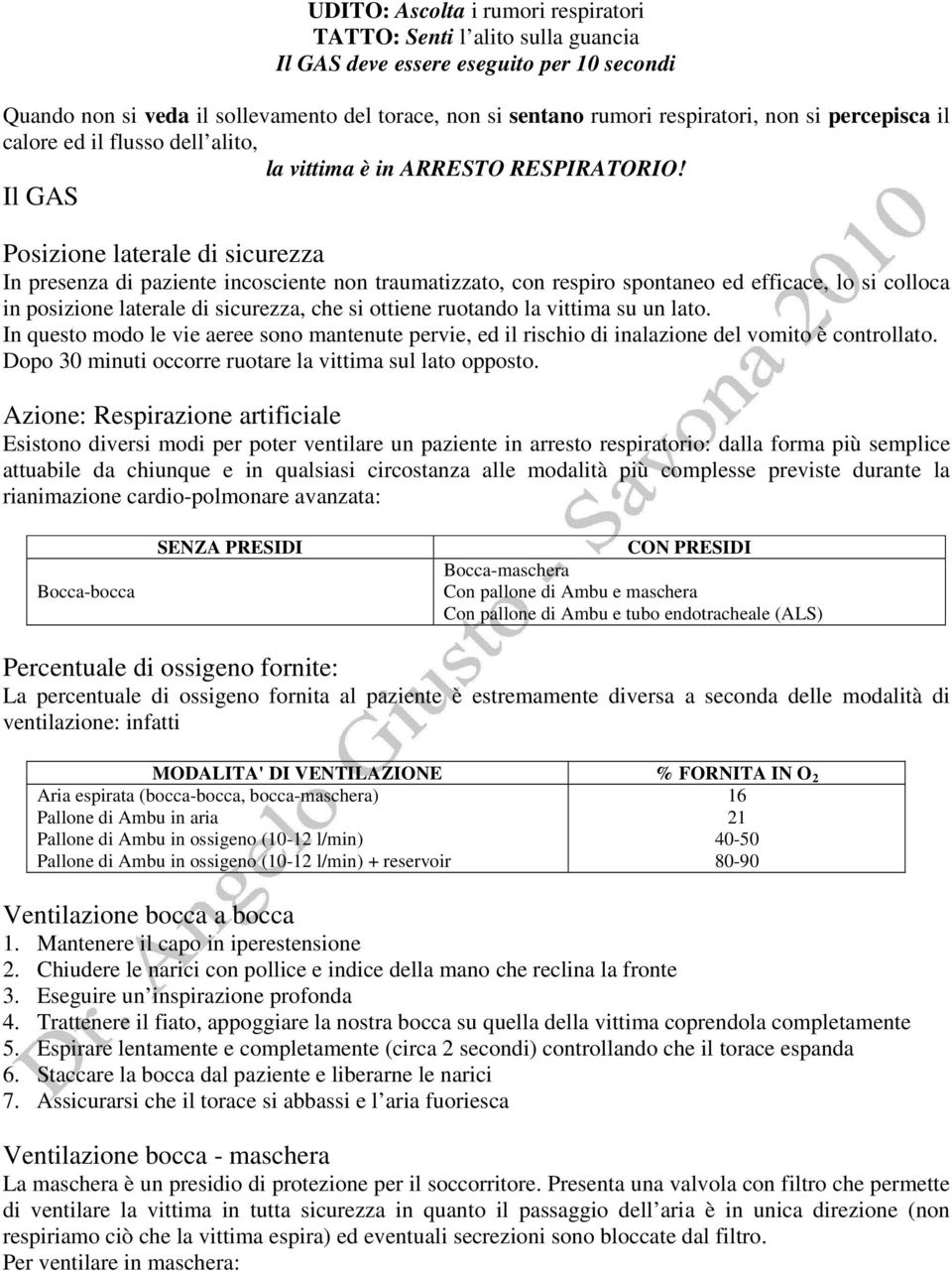 Il GAS Posizione laterale di sicurezza In presenza di paziente incosciente non traumatizzato, con respiro spontaneo ed efficace, lo si colloca in posizione laterale di sicurezza, che si ottiene