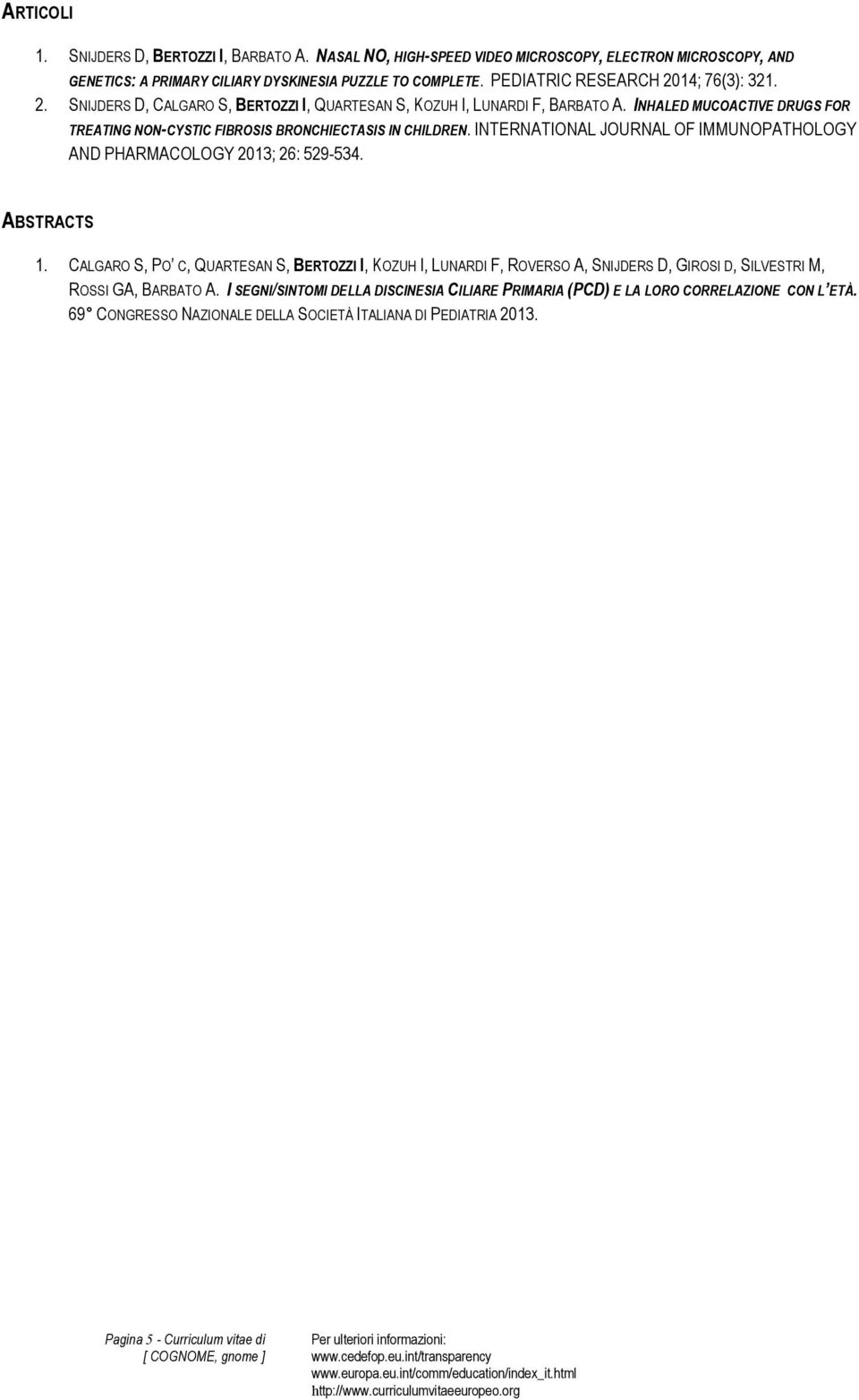 INHALED MUCOACTIVE DRUGS FOR TREATING NON-CYSTIC FIBROSIS BRONCHIECTASIS IN CHILDREN. INTERNATIONAL JOURNAL OF IMMUNOPATHOLOGY AND PHARMACOLOGY 2013; 26: 529-534. ABSTRACTS 1.