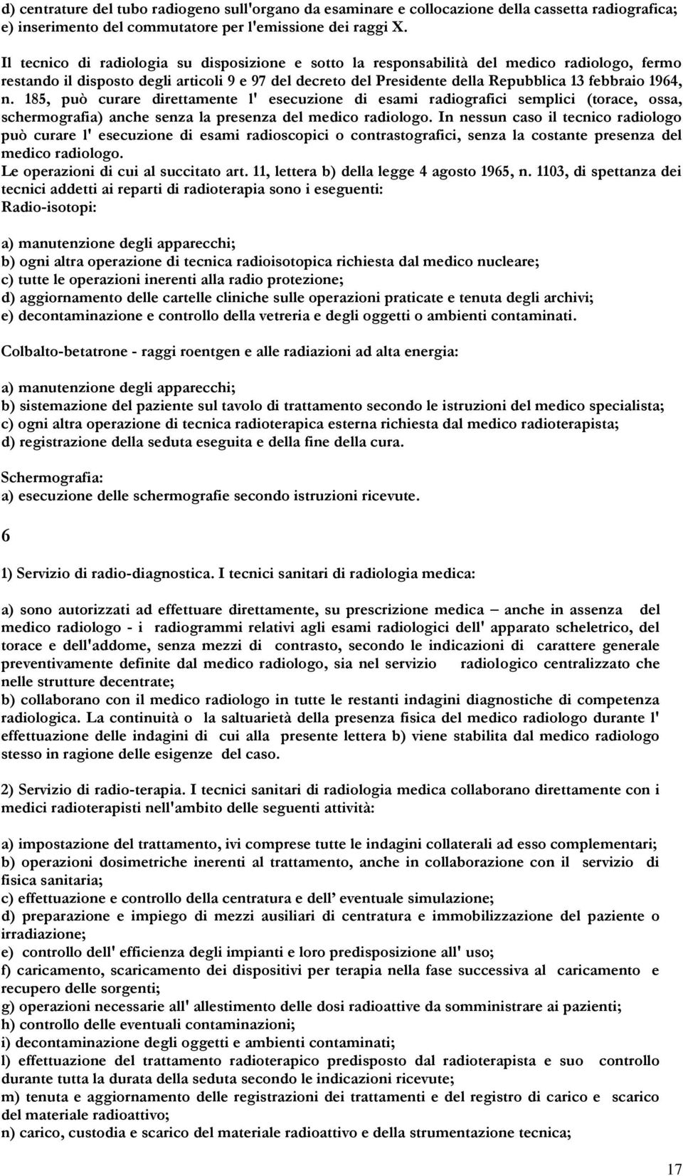 n. 185, può curare direttamente l' esecuzione di esami radiografici semplici (torace, ossa, schermografia) anche senza la presenza del medico radiologo.