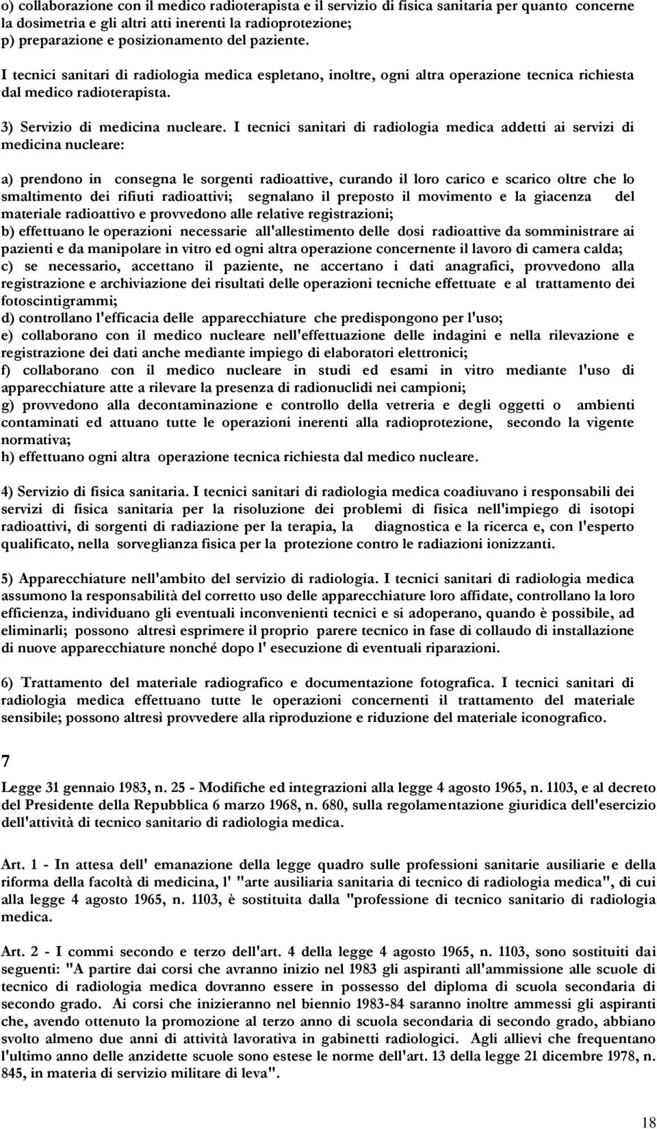 I tecnici sanitari di radiologia medica addetti ai servizi di medicina nucleare: a) prendono in consegna le sorgenti radioattive, curando il loro carico e scarico oltre che lo smaltimento dei rifiuti