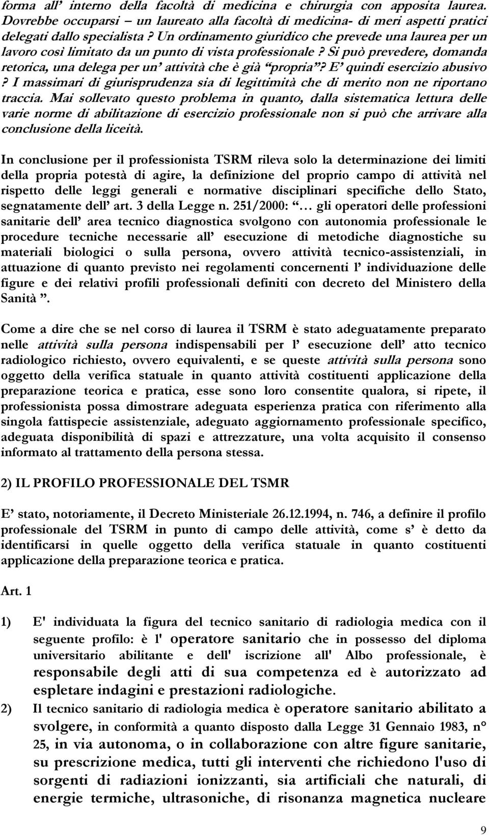 E quindi esercizio abusivo? I massimari di giurisprudenza sia di legittimità che di merito non ne riportano traccia.