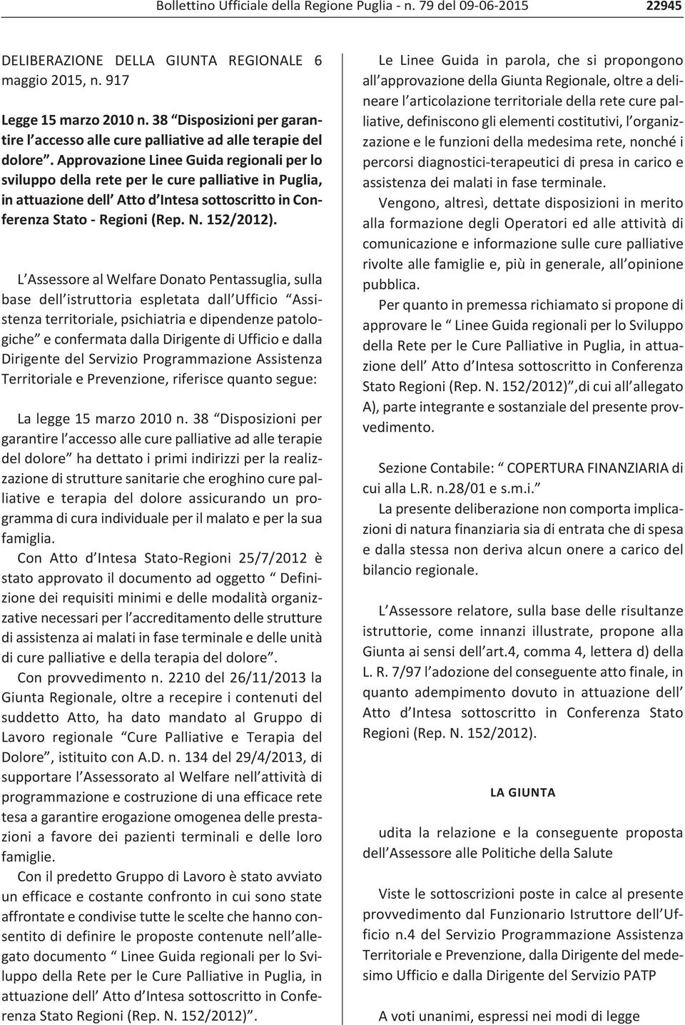 L Assessore al Welfare Donato Pentassuglia, sulla base dell istruttoria espletata dall Ufficio Assistenza territoriale, psichiatria e dipendenze patologiche e confermata dalla Dirigente di Ufficio e