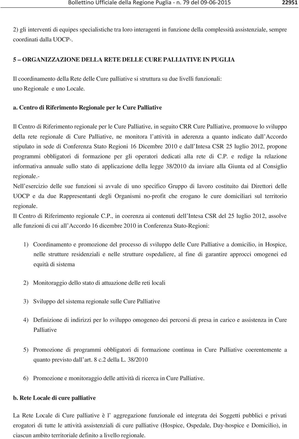 Centro di Riferimento Regionale per le Cure Palliative Il Centro di Riferimento regionale per le Cure Palliative, in seguito CRR Cure Palliative, promuove lo sviluppo della rete regionale di Cure