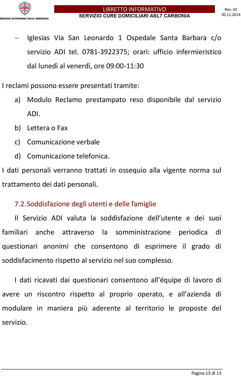 b) Lettera o Fax c) Comunicazione verbale d) Comunicazione telefonica. I dati personali verranno trattati in ossequio alla vigente norma sul trattamento dei dati personali. 7.2.