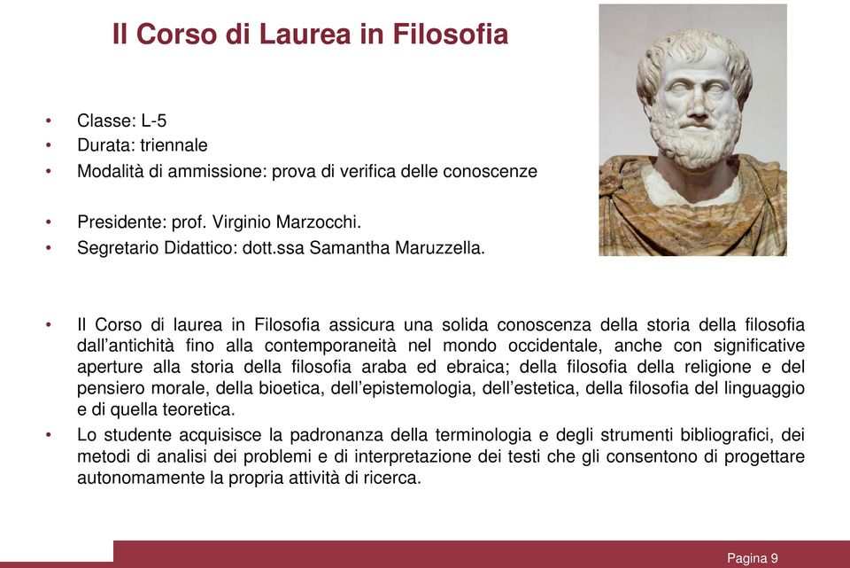 Il Corso di laurea in Filosofia assicura una solida conoscenza della storia della filosofia dall antichità fino alla contemporaneità nel mondo occidentale, anche con significative aperture alla