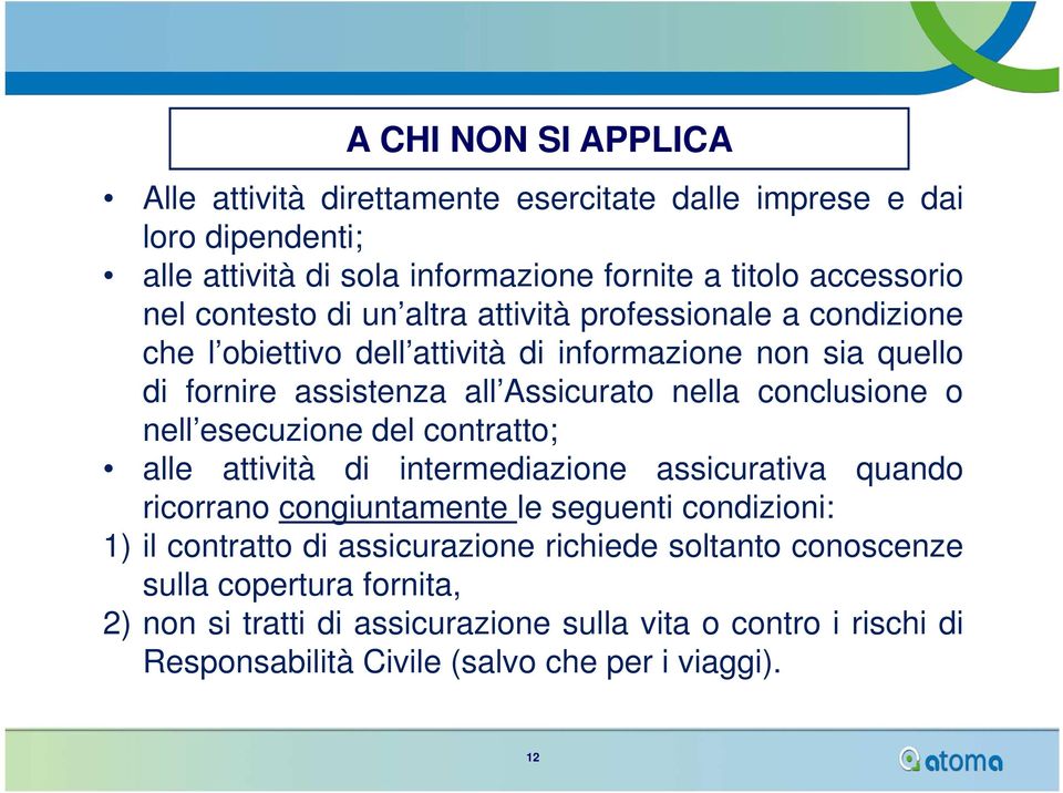 contratto; alle attività di intermediazione assicurativa quando ricorrano congiuntamente le seguenti condizioni: 1) il contratto di assicurazione richiede soltanto conoscenze sulla