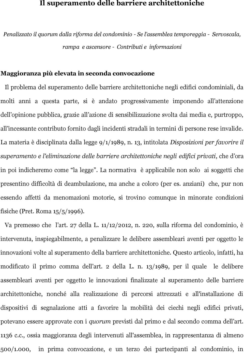 attenzione dell opinione pubblica, grazie all azione di sensibilizzazione svolta dai media e, purtroppo, all incessante contributo fornito dagli incidenti stradali in termini di persone rese invalide.