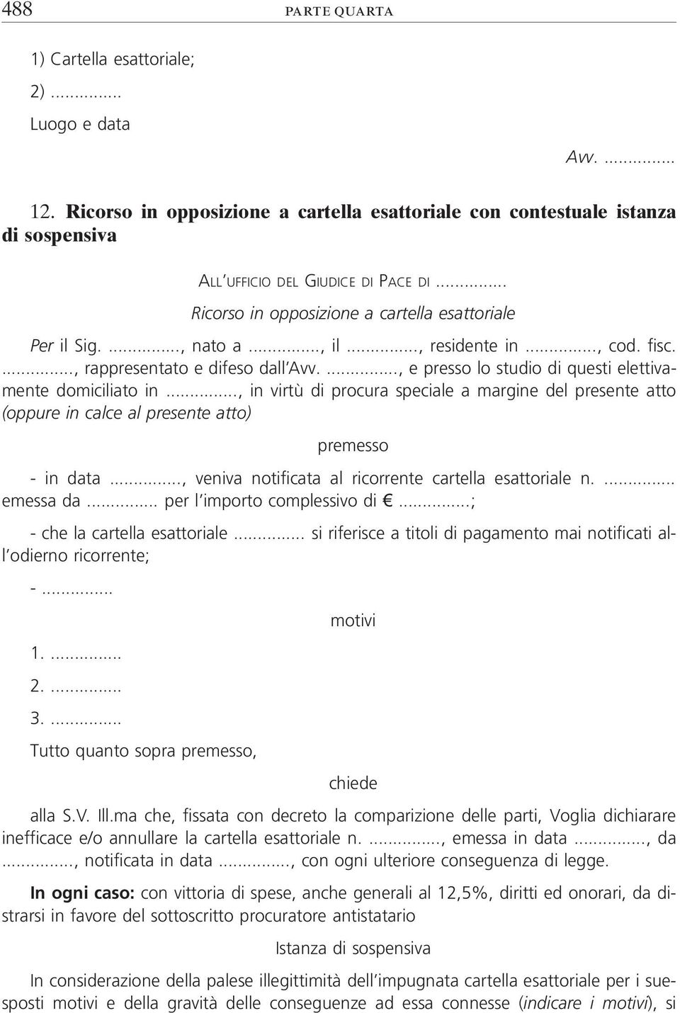 ..., e presso lo studio di questi elettivamente domiciliato in..., in virtù di procura speciale a margine del presente atto (oppure in calce al presente atto) - in data.