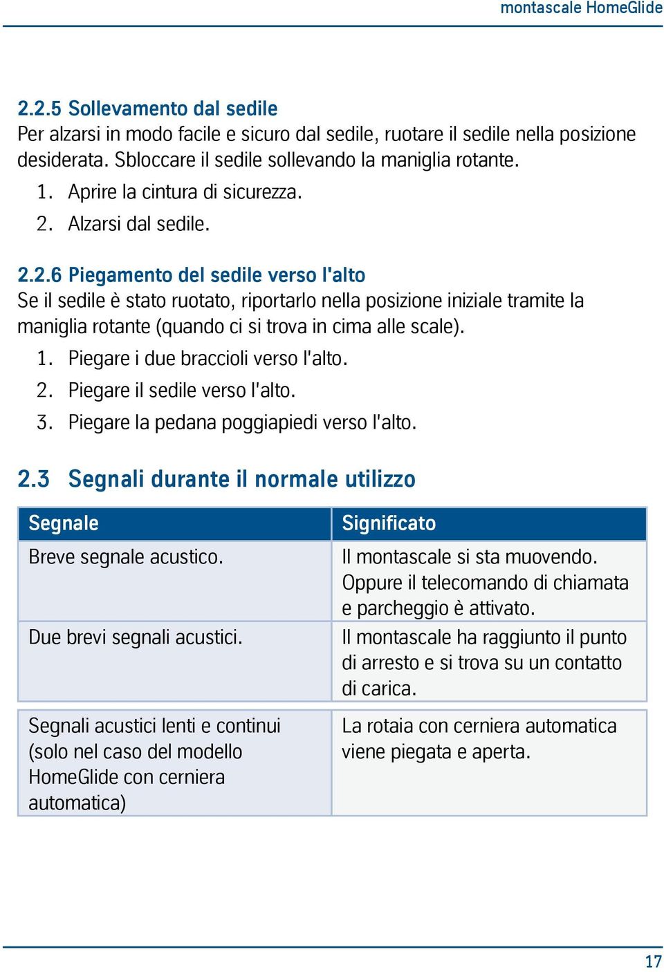 Alzarsi dal sedile. 2.2.6 Piegamento del sedile verso l'alto Se il sedile è stato ruotato, riportarlo nella posizione iniziale tramite la maniglia rotante (quando ci si trova in cima alle scale). 1.