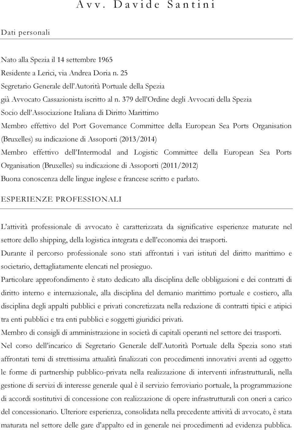 379 dell Ordine degli Avvocati della Spezia Socio dell Associazione Italiana di Diritto Marittimo Membro effettivo del Port Governance Committee della European Sea Ports Organisation (Bruxelles) su