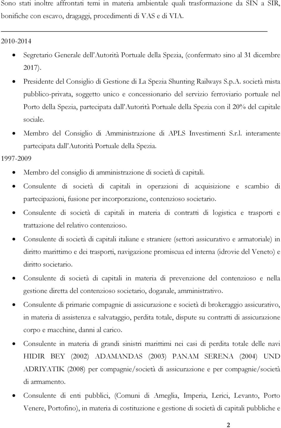 torità Portuale della Spezia, (confermato sino al 31 dicembre 2017). Presidente del Consiglio di Gestione di La Spezia Shunting Railways S.p.A.