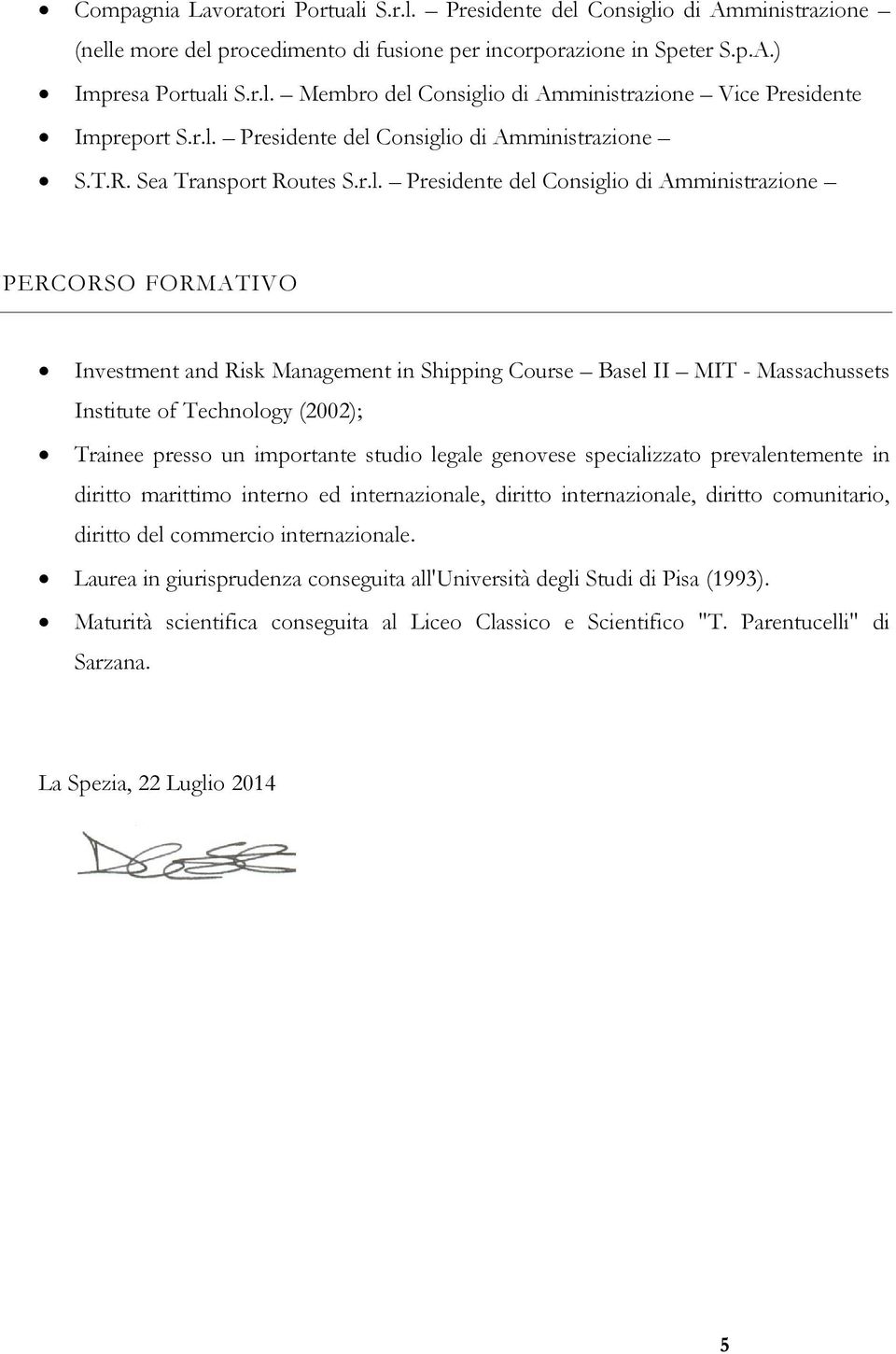 Basel II MIT - Massachussets Institute of Technology (2002); Trainee presso un importante studio legale genovese specializzato prevalentemente in diritto marittimo interno ed internazionale, diritto