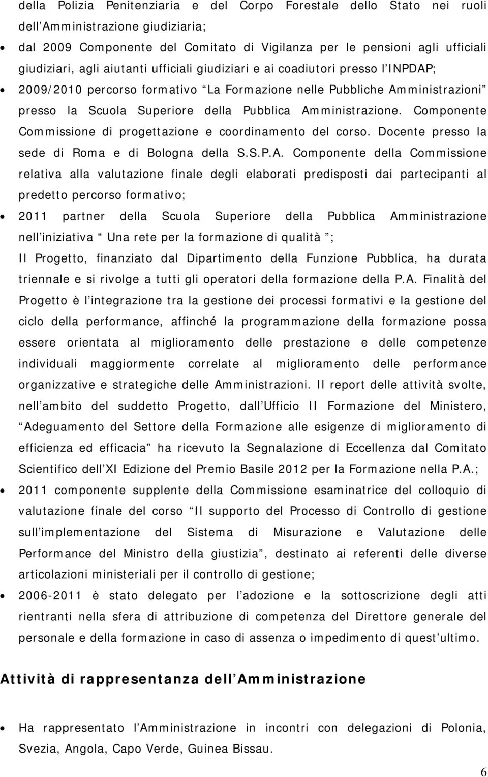 Componente Commissione di progettazione e coordinamento del corso. Docente presso la sede di Roma e di Bologna della S.S.P.A.