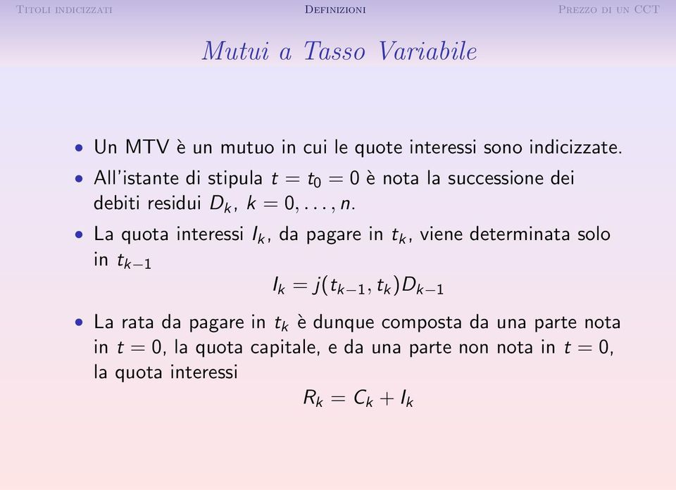 La quota interessi I k, da pagare in t k, viene determinata solo in t k 1 I k = j(t k 1, t k )D k 1 La rata