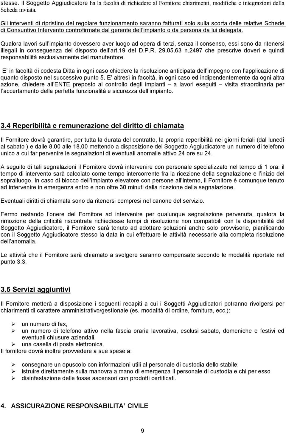 delegata. Qualora lavori sull impianto dovessero aver luogo ad opera di terzi, senza il consenso, essi sono da ritenersi illegali in conseguenza del disposto dell art.19 del D.P.R. 29.05.63 n.