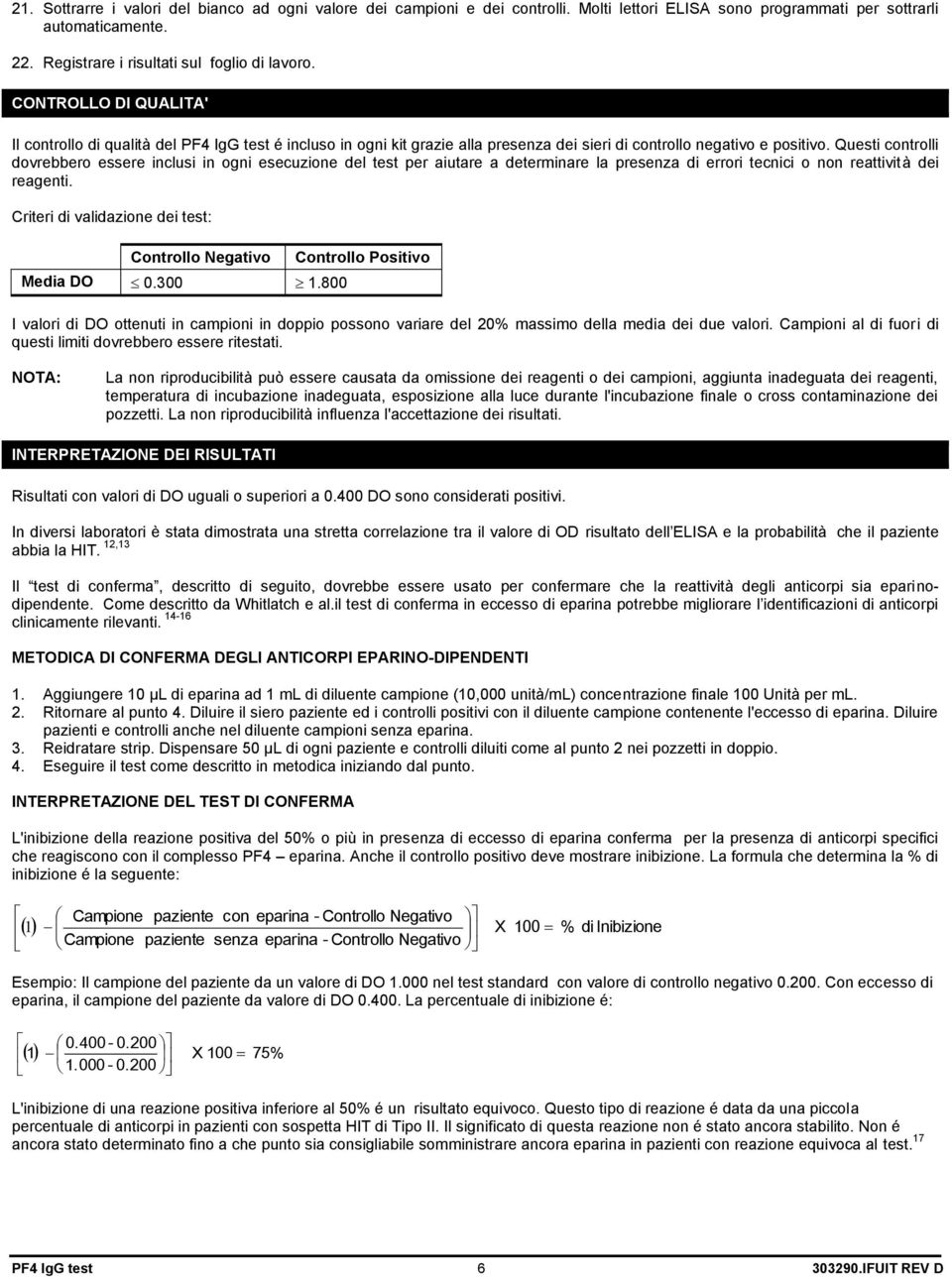 Questi controlli dovrebbero essere inclusi in ogni esecuzione del test per aiutare a determinare la presenza di errori tecnici o non reattività dei reagenti.