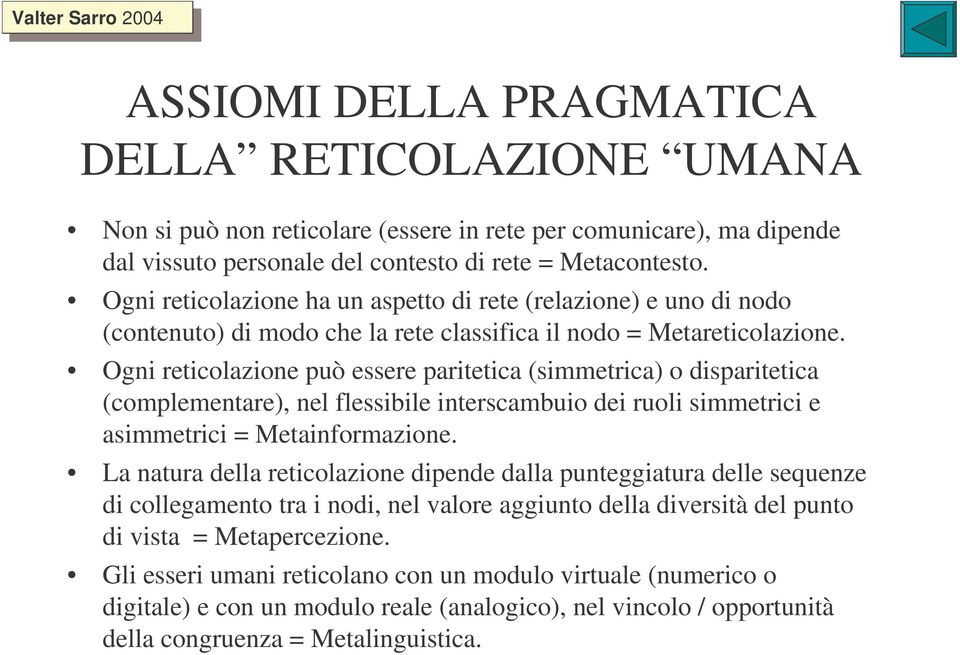 Ogni reticolazione può essere paritetica (simmetrica) o disparitetica (complementare), nel flessibile interscambuio dei ruoli simmetrici e asimmetrici = Metainformazione.