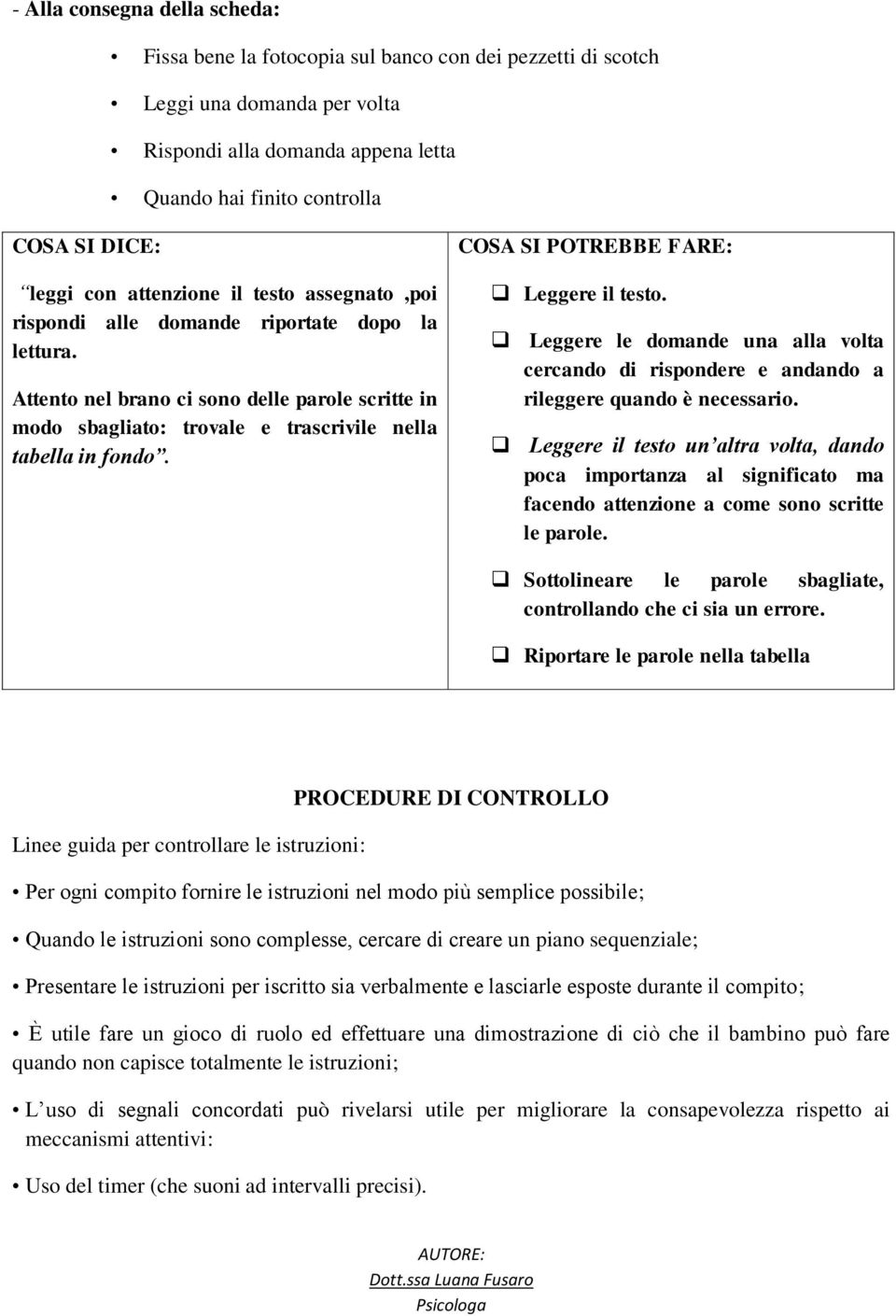 Attento nel brano ci sono delle parole scritte in modo sbagliato: trovale e trascrivile nella tabella in fondo. COSA SI POTREBBE FARE: Leggere il testo.