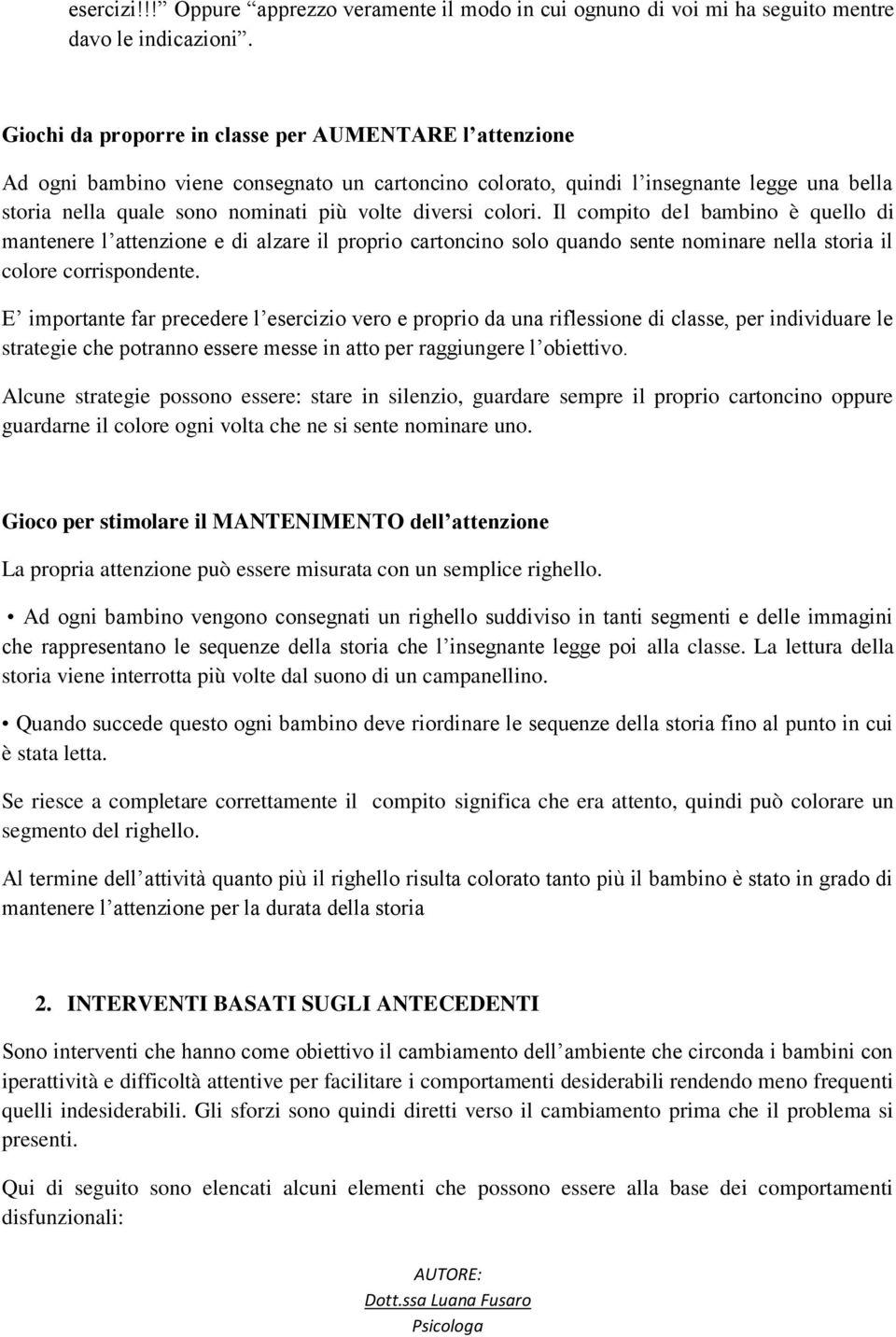 colori. Il compito del bambino è quello di mantenere l attenzione e di alzare il proprio cartoncino solo quando sente nominare nella storia il colore corrispondente.