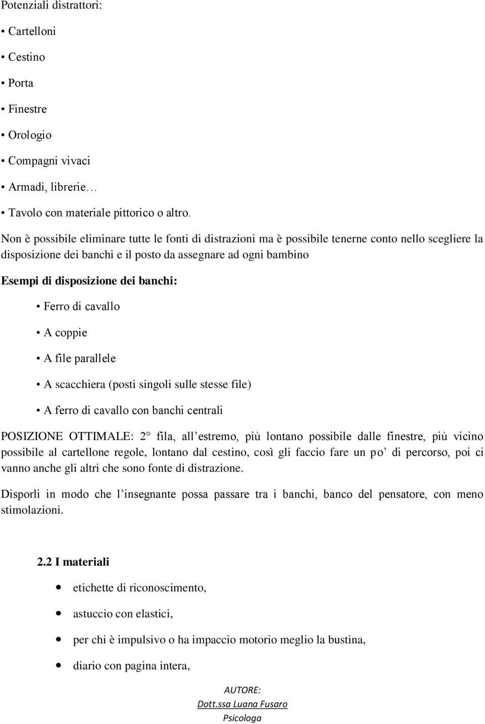 banchi: Ferro di cavallo A coppie A file parallele A scacchiera (posti singoli sulle stesse file) A ferro di cavallo con banchi centrali POSIZIONE OTTIMALE: 2 fila, all estremo, più lontano possibile