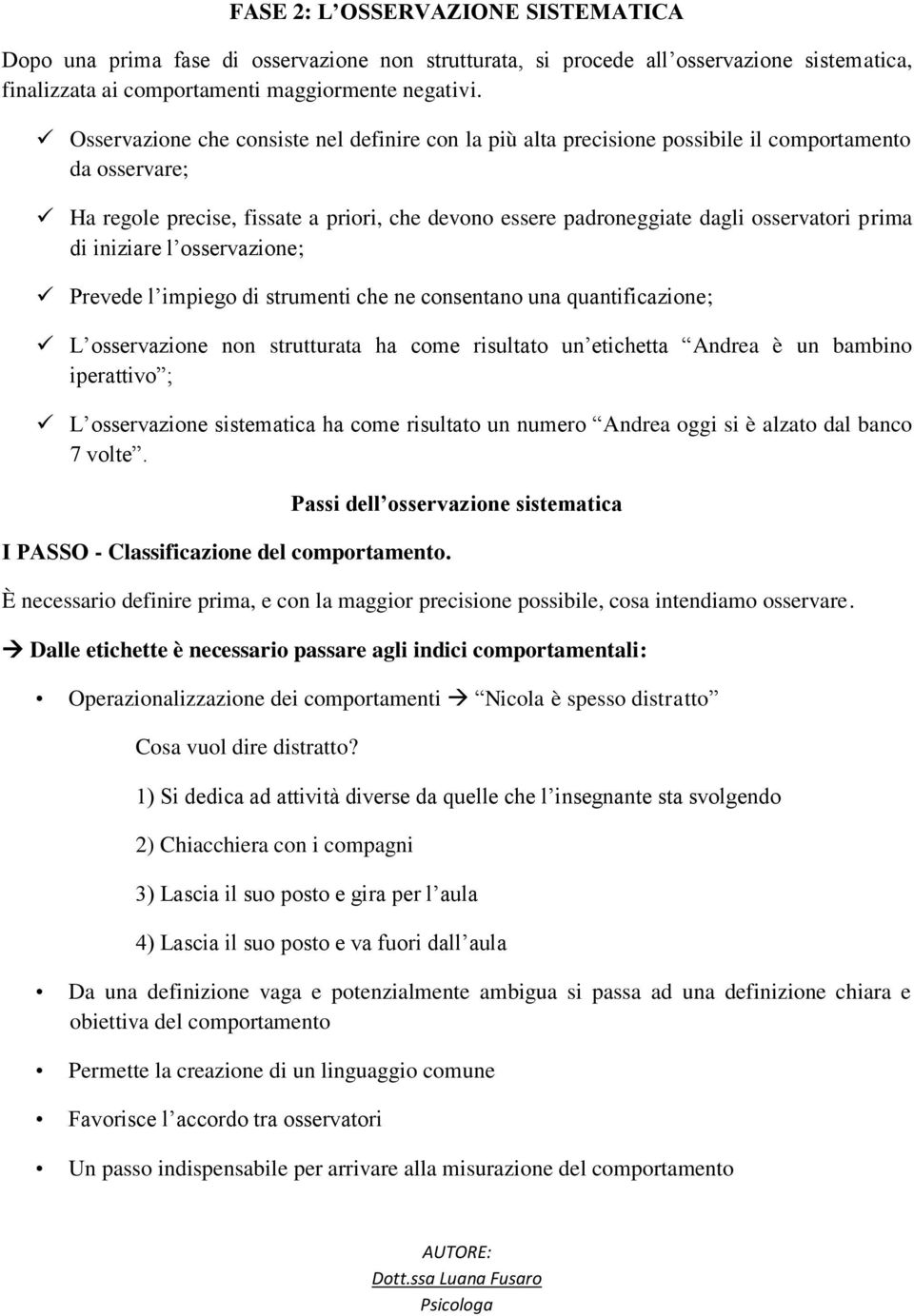 di iniziare l osservazione; Prevede l impiego di strumenti che ne consentano una quantificazione; L osservazione non strutturata ha come risultato un etichetta Andrea è un bambino iperattivo ; L