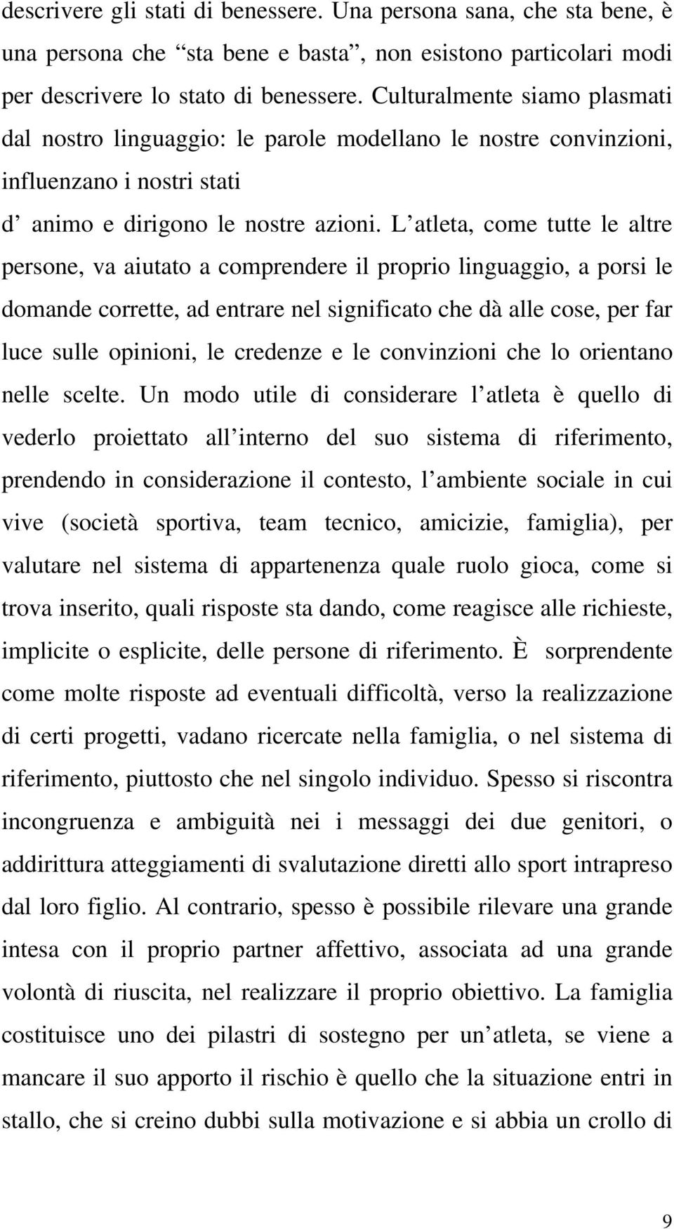 L atleta, come tutte le altre persone, va aiutato a comprendere il proprio linguaggio, a porsi le domande corrette, ad entrare nel significato che dà alle cose, per far luce sulle opinioni, le