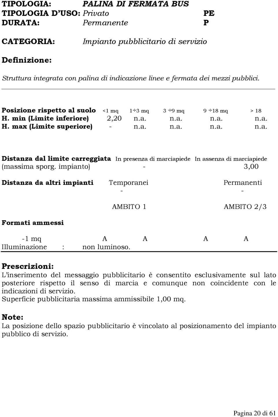 impianto) - 3,00 Distanza da altri impianti Temporanei Permanenti - - Formati ammessi AMBITO 1 AMBITO 2/3-1 mq A A A A Illuminazione : non luminoso.