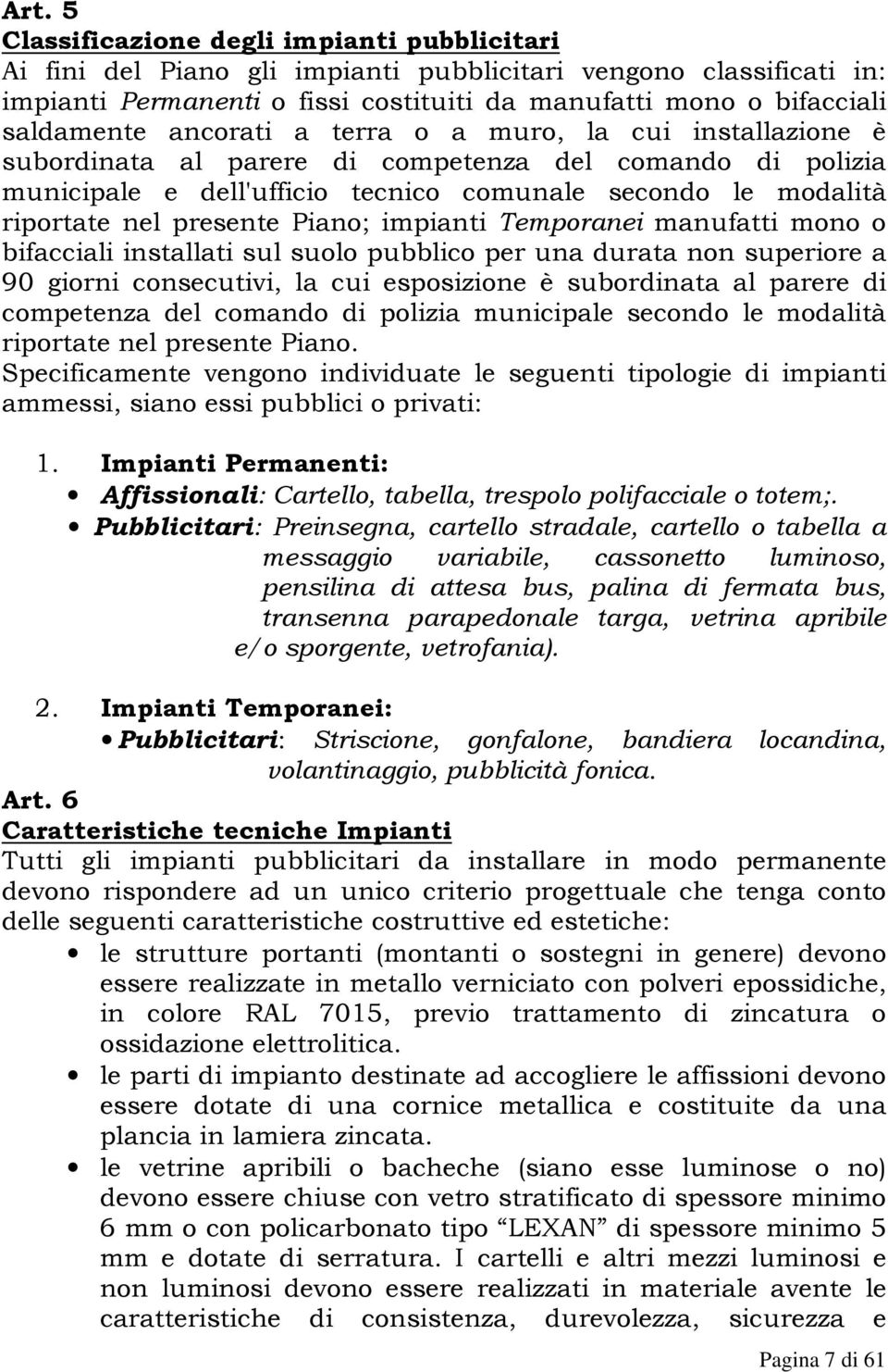 presente Piano; impianti Temporanei manufatti mono o bifacciali installati sul suolo pubblico per una durata non superiore a 90 giorni consecutivi, la cui esposizione è subordinata al parere di