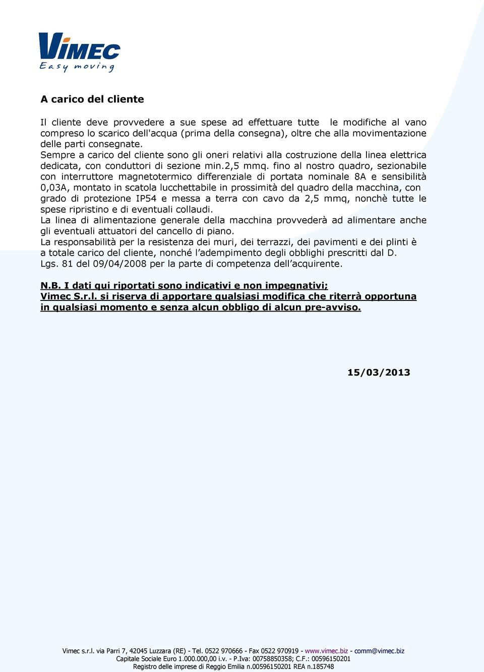 fino al nostro quadro, sezionabile con interruttore magnetotermico differenziale di portata nominale 8A e sensibilità 0,03A, montato in scatola lucchettabile in prossimità del quadro della macchina,