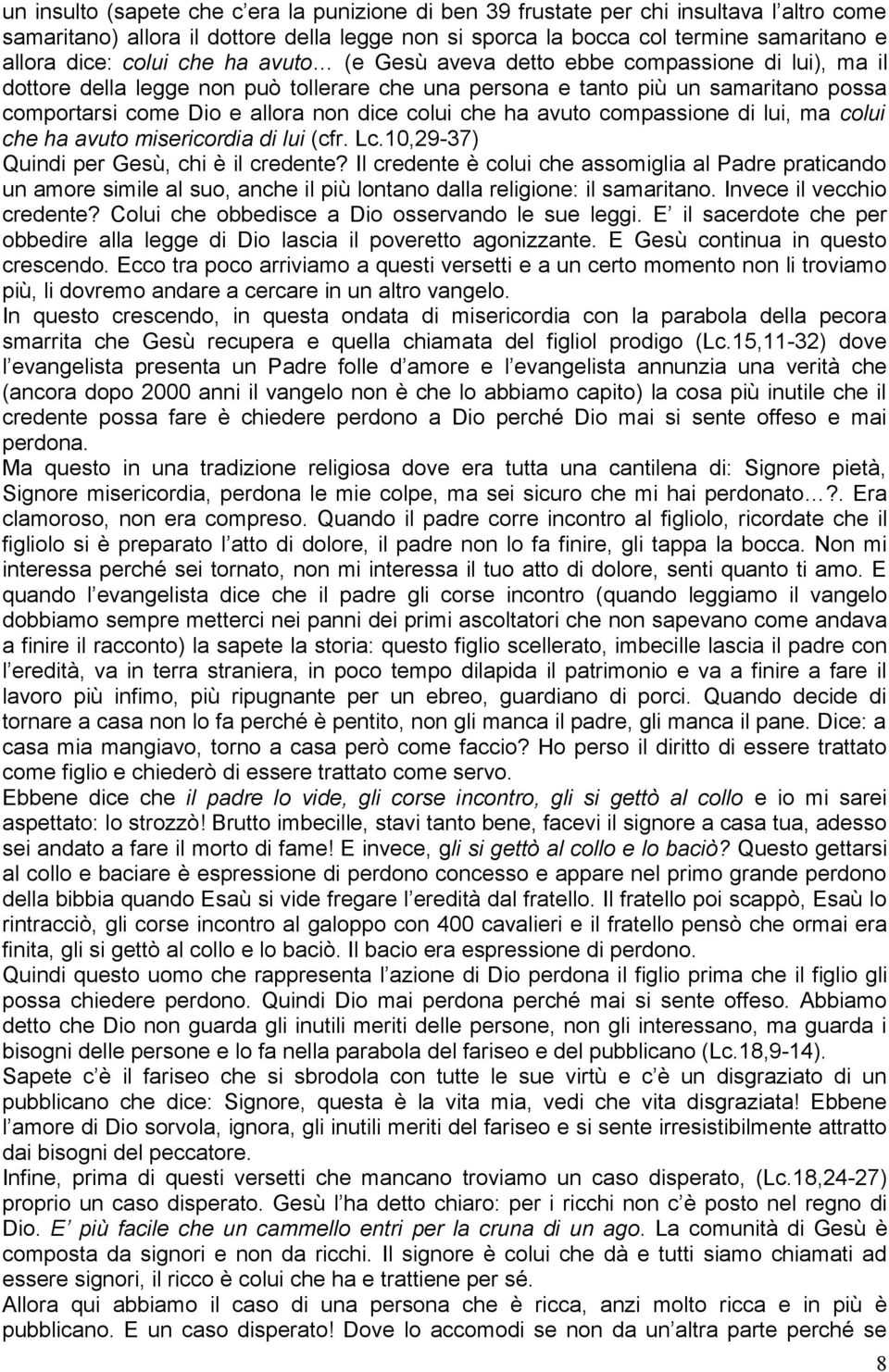 colui che ha avuto compassione di lui, ma colui che ha avuto misericordia di lui (cfr. Lc.10,29-37) Quindi per Gesù, chi è il credente?