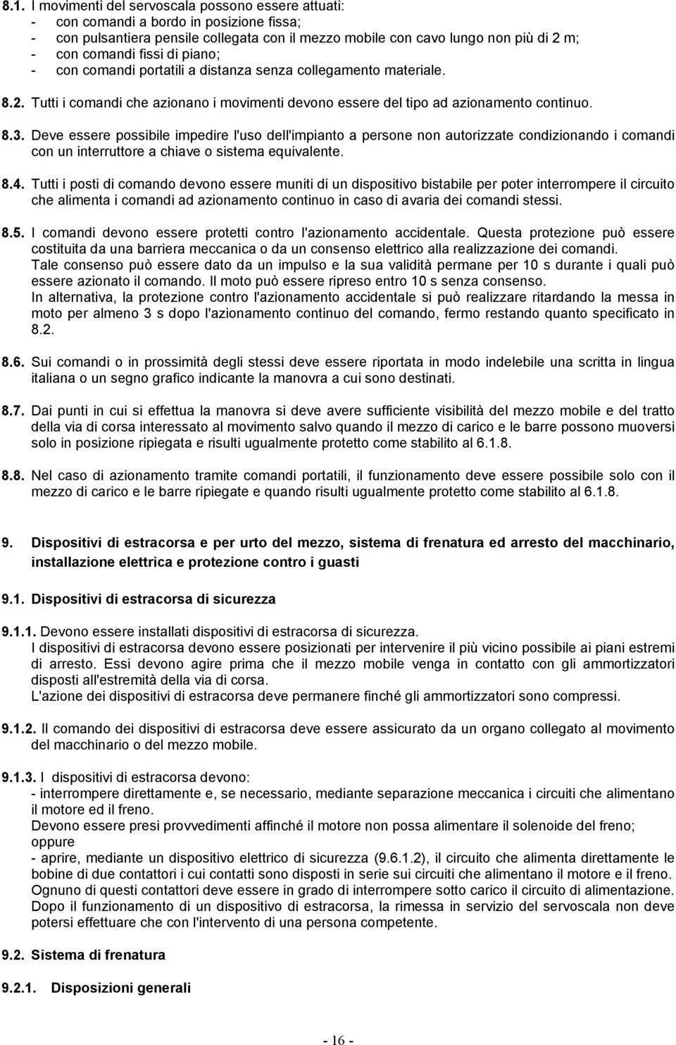 Deve essere possibile impedire l'uso dell'impianto a persone non autorizzate condizionando i comandi con un interruttore a chiave o sistema equivalente. 8.4.