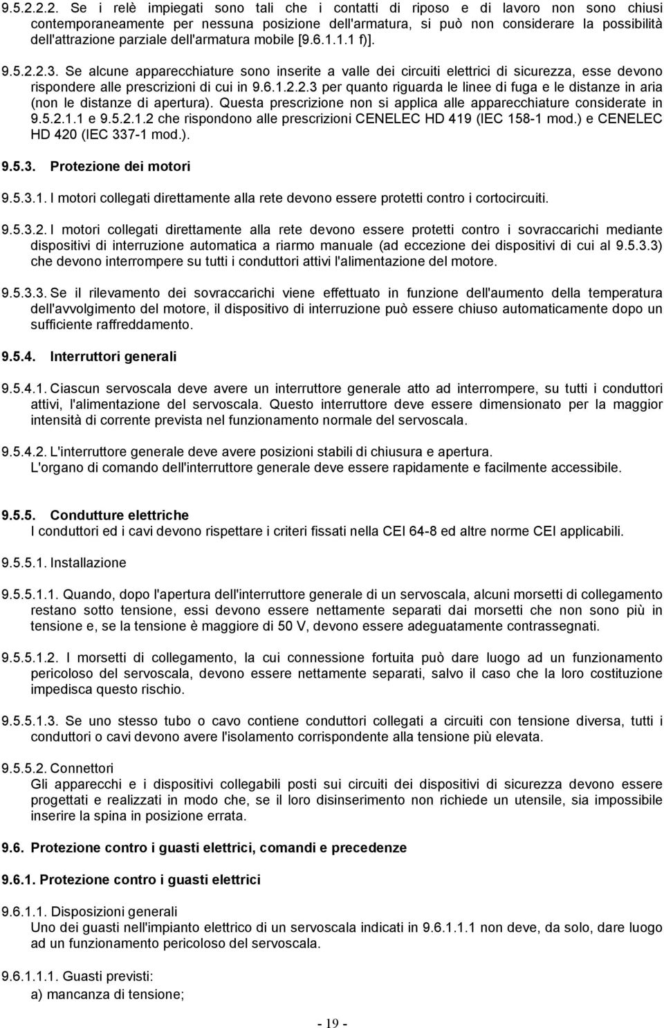 parziale dell'armatura mobile [9.6.1.1.1 f)]. 2.3. Se alcune apparecchiature sono inserite a valle dei circuiti elettrici di sicurezza, esse devono rispondere alle prescrizioni di cui in 9.6.1.2.2.3 per quanto riguarda le linee di fuga e le distanze in aria (non le distanze di apertura).