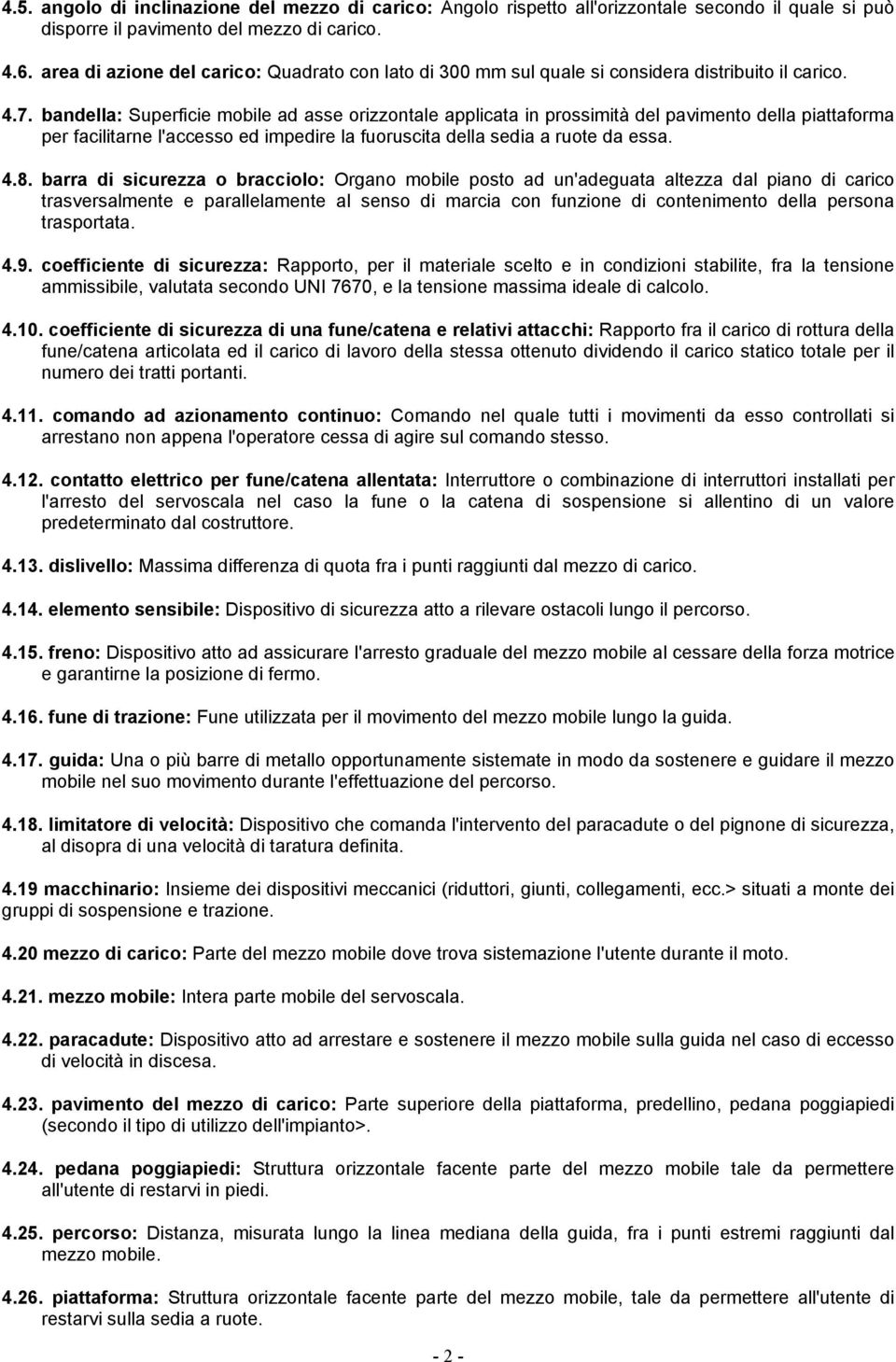 bandella: Superficie mobile ad asse orizzontale applicata in prossimità del pavimento della piattaforma per facilitarne l'accesso ed impedire la fuoruscita della sedia a ruote da essa. 4.8.