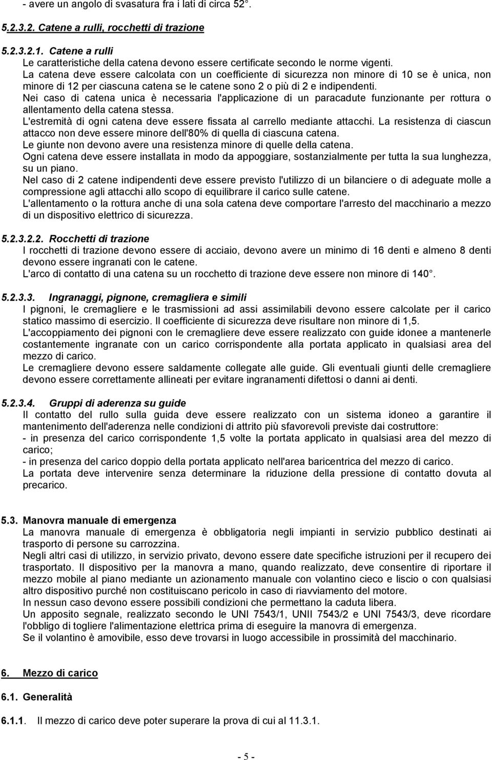 La catena deve essere calcolata con un coefficiente di sicurezza non minore di 10 se è unica, non minore di 12 per ciascuna catena se le catene sono 2 o più di 2 e indipendenti.