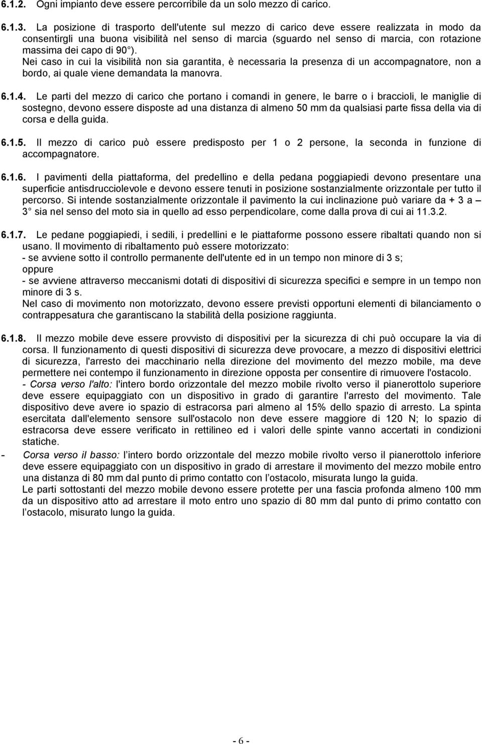 dei capo di 90 ). Nei caso in cui la visibilità non sia garantita, è necessaria la presenza di un accompagnatore, non a bordo, ai quale viene demandata la manovra. 6.1.4.