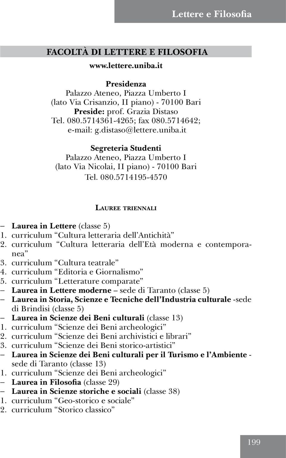 curriculum Cultura letteraria dell Antichità 2. curriculum Cultura letteraria dell Età moderna e contemporanea 3. curriculum Cultura teatrale 4. curriculum Editoria e Giornalismo 5.