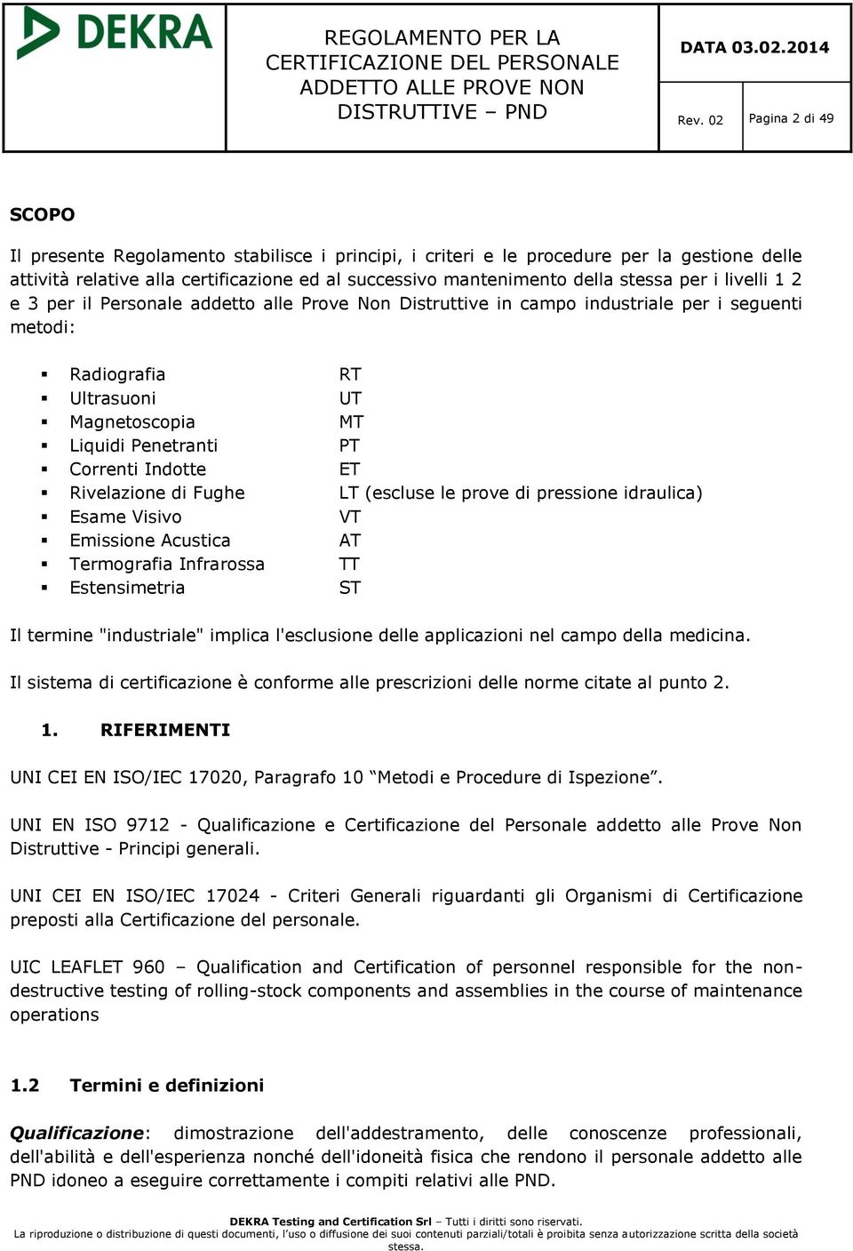 Correnti Indotte ET Rivelazione di Fughe LT (escluse le prove di pressione idraulica) Esame Visivo VT Emissione Acustica AT Termografia Infrarossa TT Estensimetria ST Il termine "industriale" implica