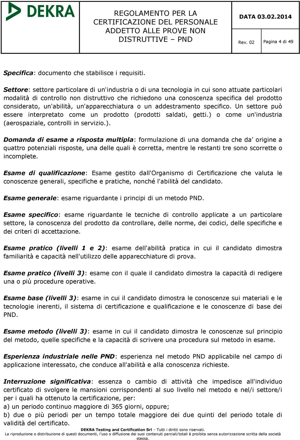 considerato, un'abilità, un'apparecchiatura o un addestramento specifico. Un settore può essere interpretato come un prodotto (prodotti saldati, getti.