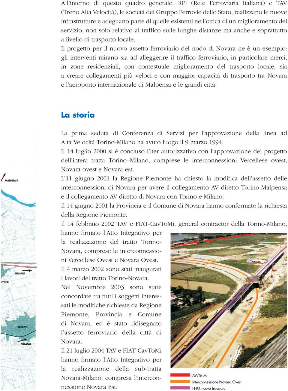 Il progetto per il nuovo assetto ferroviario del nodo di Novara ne è un esempio: gli interventi mirano sia ad alleggerire il traffico ferroviario, in particolare merci, in zone residenziali, con