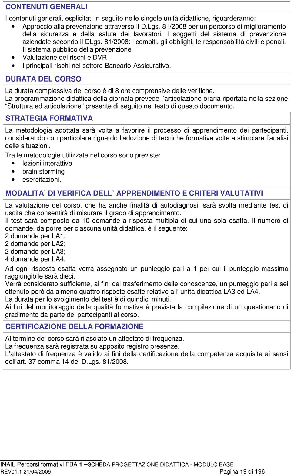 81/2008: i compiti, gli obblighi, le responsabilità civili e penali. Il sistema pubblico della prevenzione Valutazione dei rischi e DVR I principali rischi nel settore Bancario-Assicurativo.