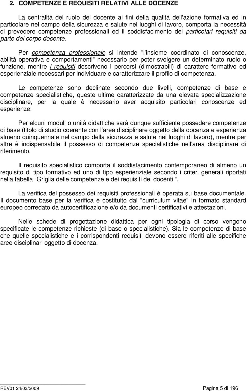 Per competenza professionale si intende "l'insieme coordinato di conoscenze, abilità operativa e comportamenti" necessario per poter svolgere un determinato ruolo o funzione, mentre i requisiti