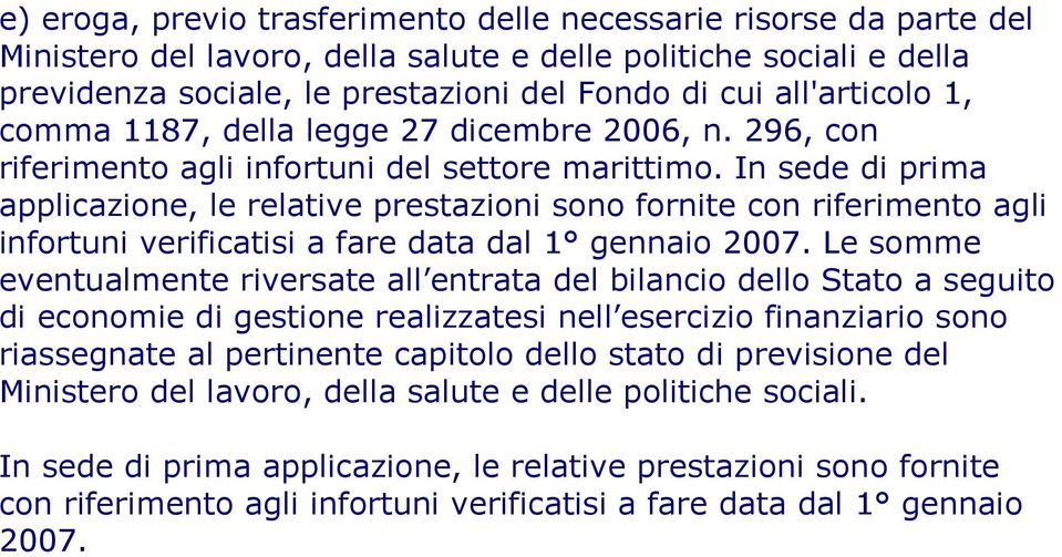 In sede di prima applicazione, le relative prestazioni sono fornite con riferimento agli infortuni verificatisi a fare data dal 1 gennaio 2007.