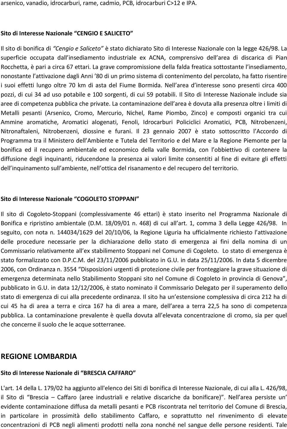 La superficie occupata dall insediamento industriale ex ACNA, comprensivo dell area di discarica di Pian Rocchetta, è pari a circa 67 ettari.