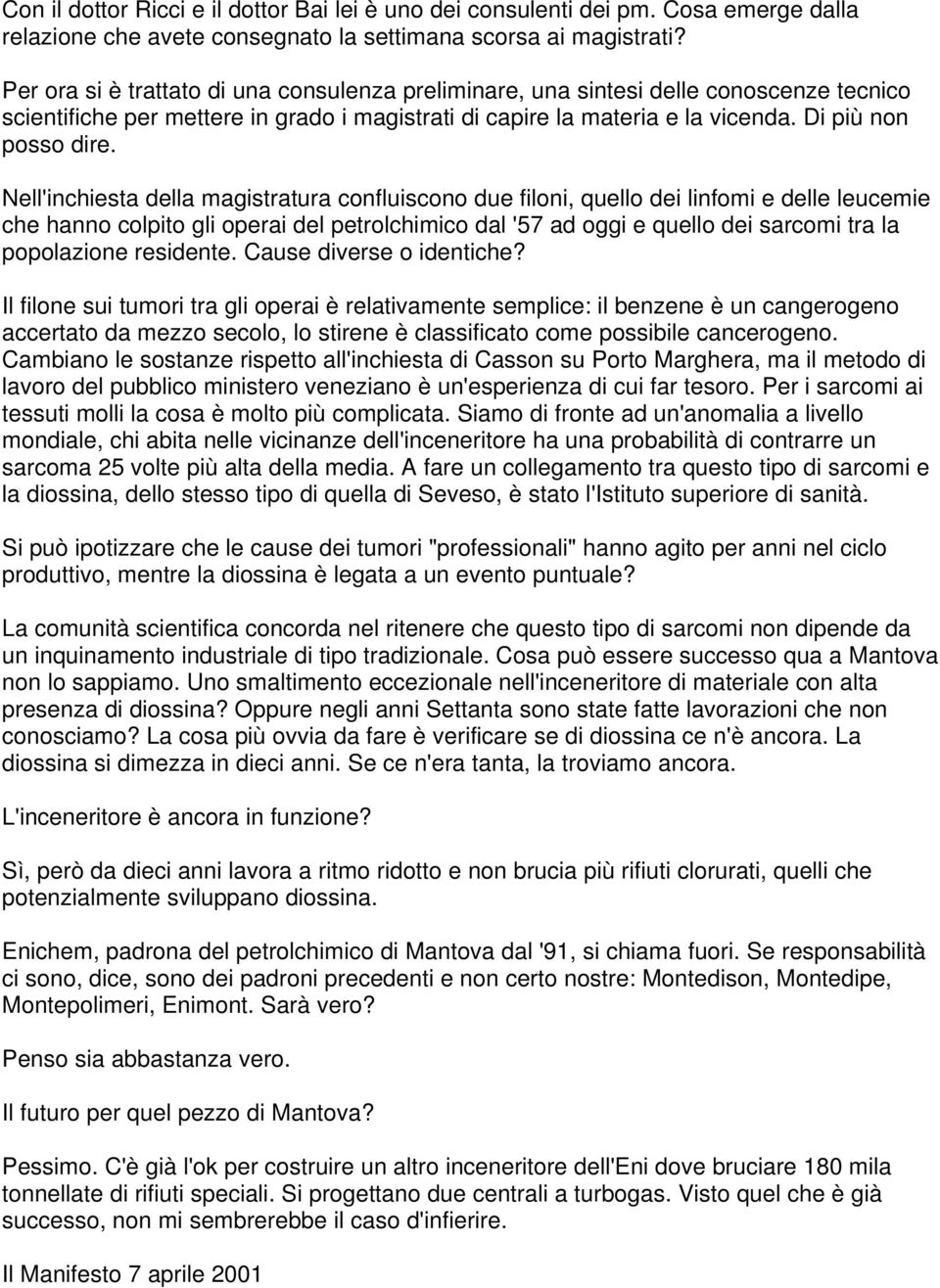 Nell'inchiesta della magistratura confluiscono due filoni, quello dei linfomi e delle leucemie che hanno colpito gli operai del petrolchimico dal '57 ad oggi e quello dei sarcomi tra la popolazione