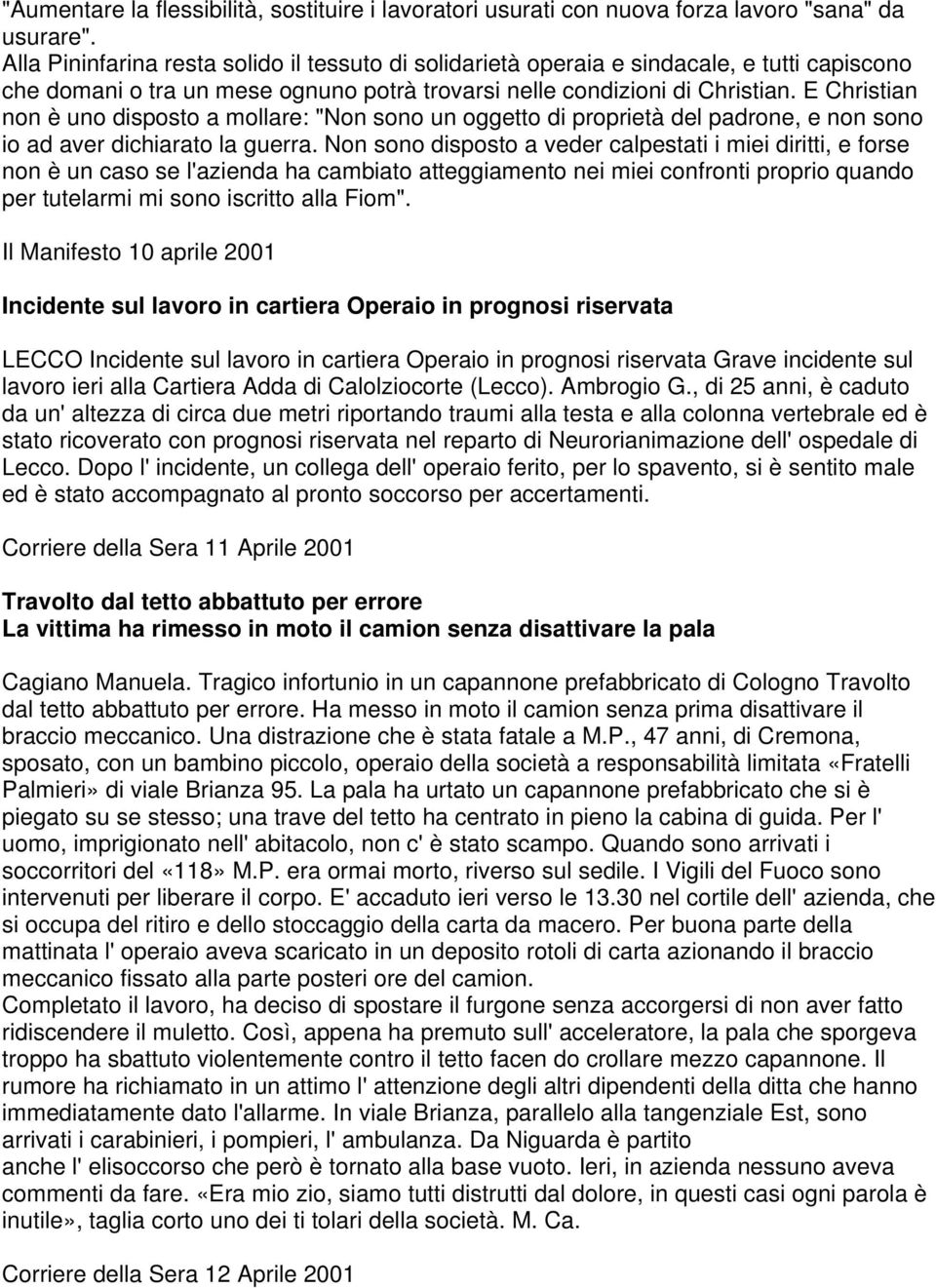 E Christian non è uno disposto a mollare: "Non sono un oggetto di proprietà del padrone, e non sono io ad aver dichiarato la guerra.