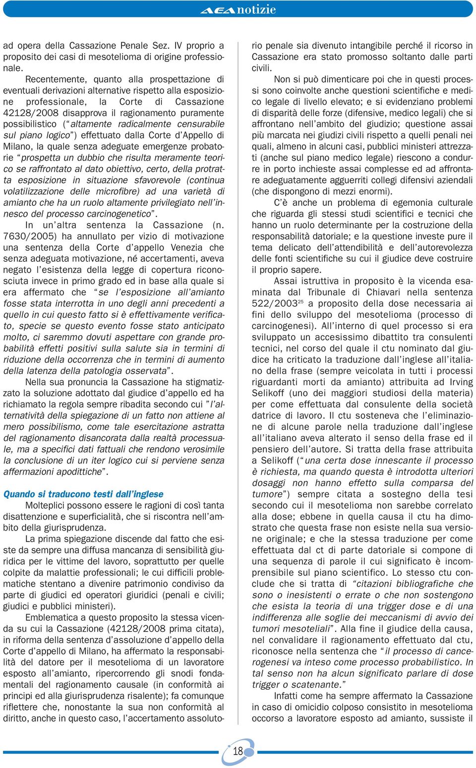 possibilistico ( altamente radicalmente censurabile sul piano logico ) effettuato dalla Corte d Appello di Milano, la quale senza adeguate emergenze probatorie prospetta un dubbio che risulta