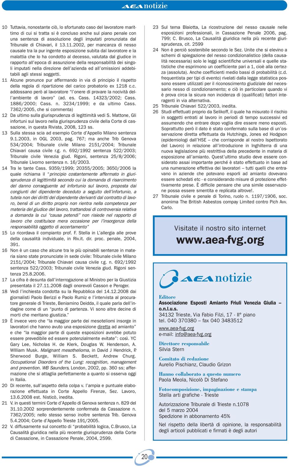 2002, per mancanza di nesso causale tra la pur ingente esposizione subita dal lavoratore e la malattia che lo ha condotto al decesso, valutata dal giudice in rapporto all epoca di assunzione della